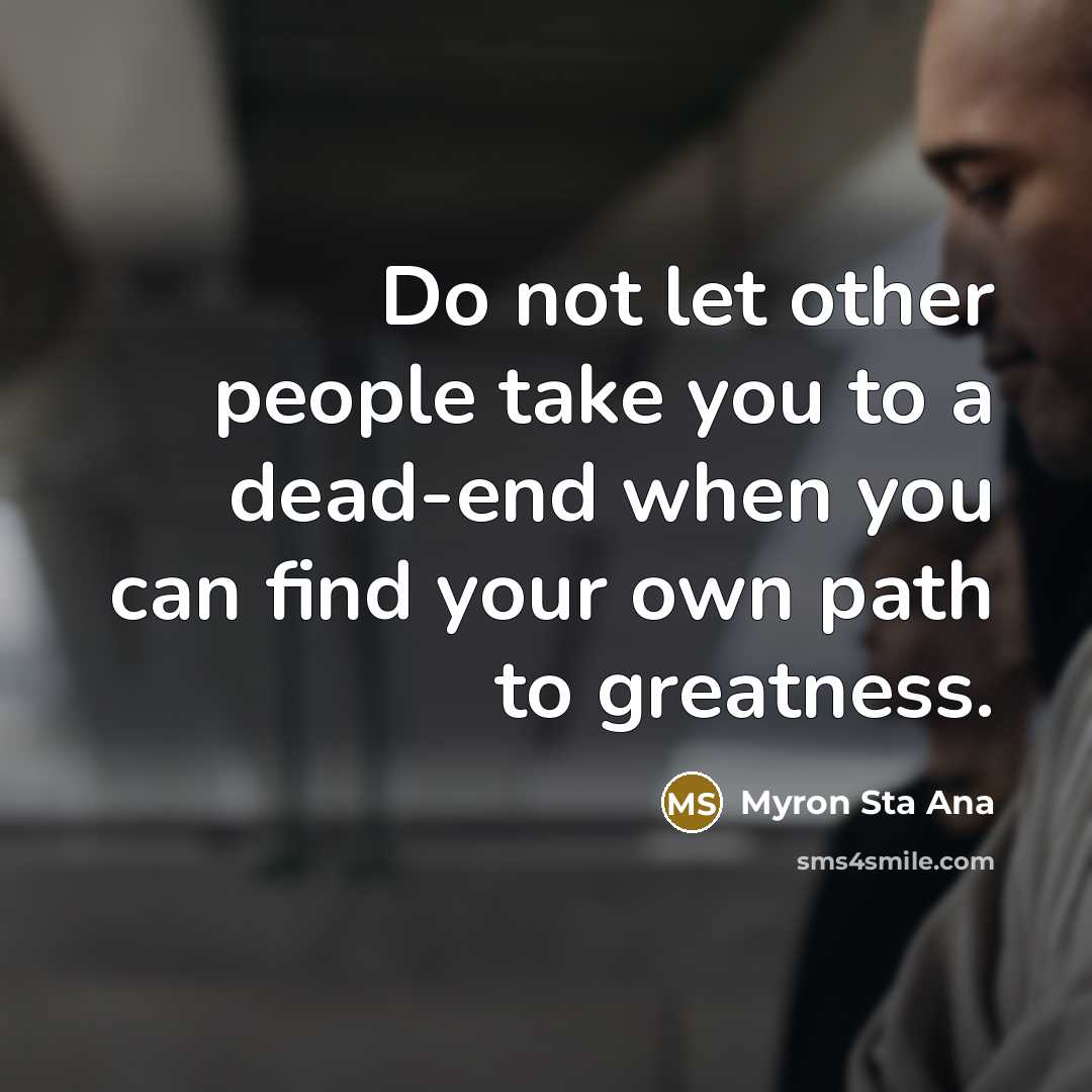 “Do not let other people take you to a dead-end…” quote by Myron Sta Ana