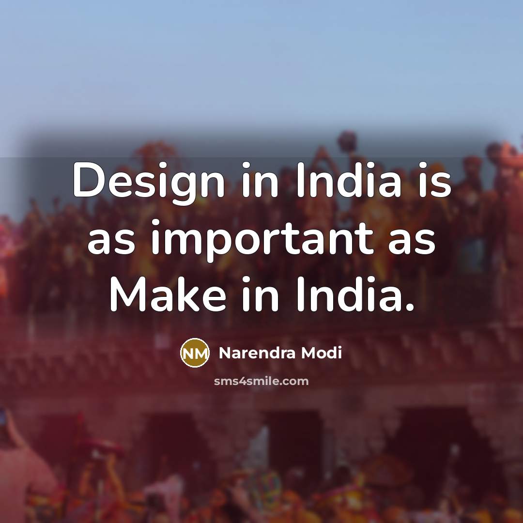 “Design in India is as important as Make in India.…” quote by Narendra Modi