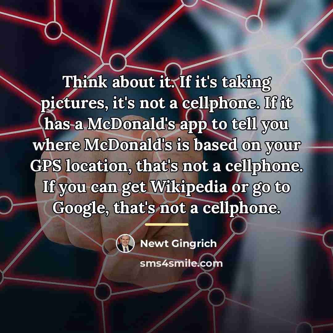 “Think about it. If it's taking pictures, it's not a…” quote by Newt Gingrich