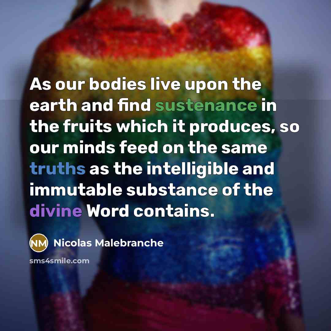 “As our bodies live upon the earth and find sustenance…” quote by Nicolas Malebranche