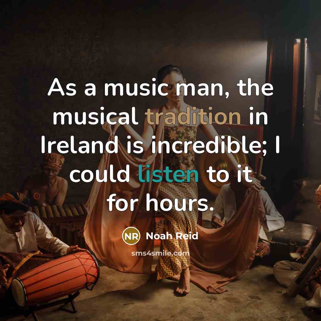 “As a music man, the musical tradition in Ireland is…” quote by Noah Reid