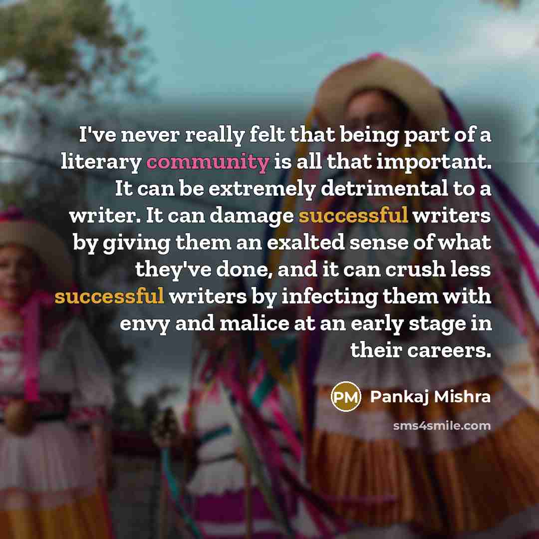 “I've never really felt that being part of a literary…” quote by Pankaj Mishra