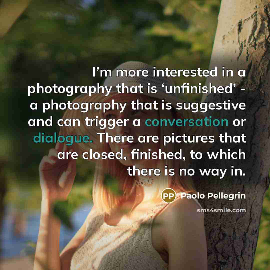 “I’m more interested in a photography that is ‘unfinished’ -…” quote by Paolo Pellegrin