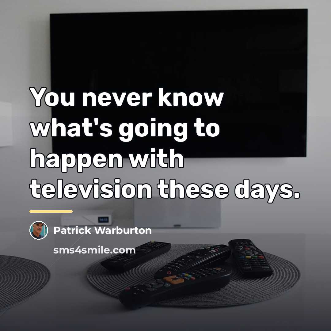 “You never know what's going to happen with television these…” quote by Patrick Warburton