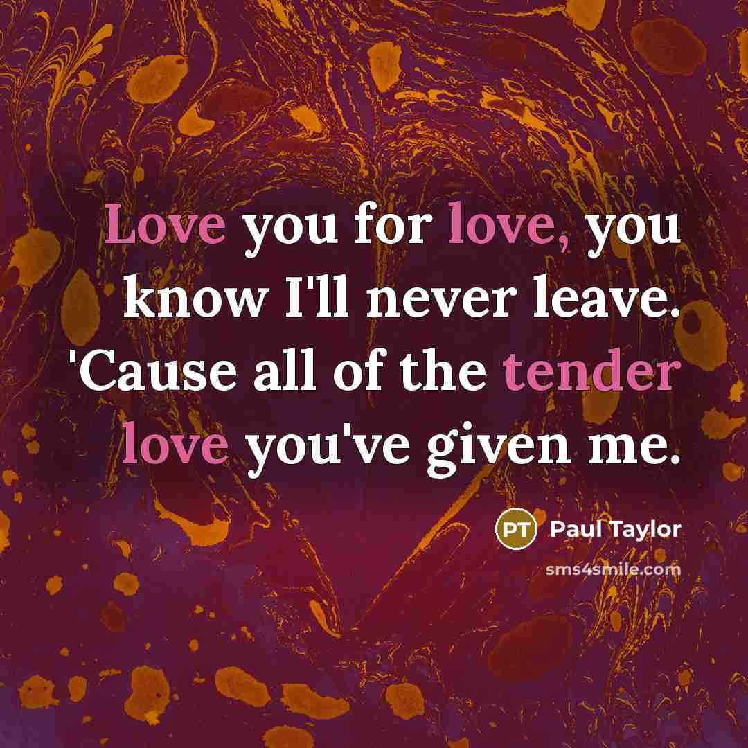“Love you for love, you know I'll never leave. 'Cause…” quote by Paul Taylor