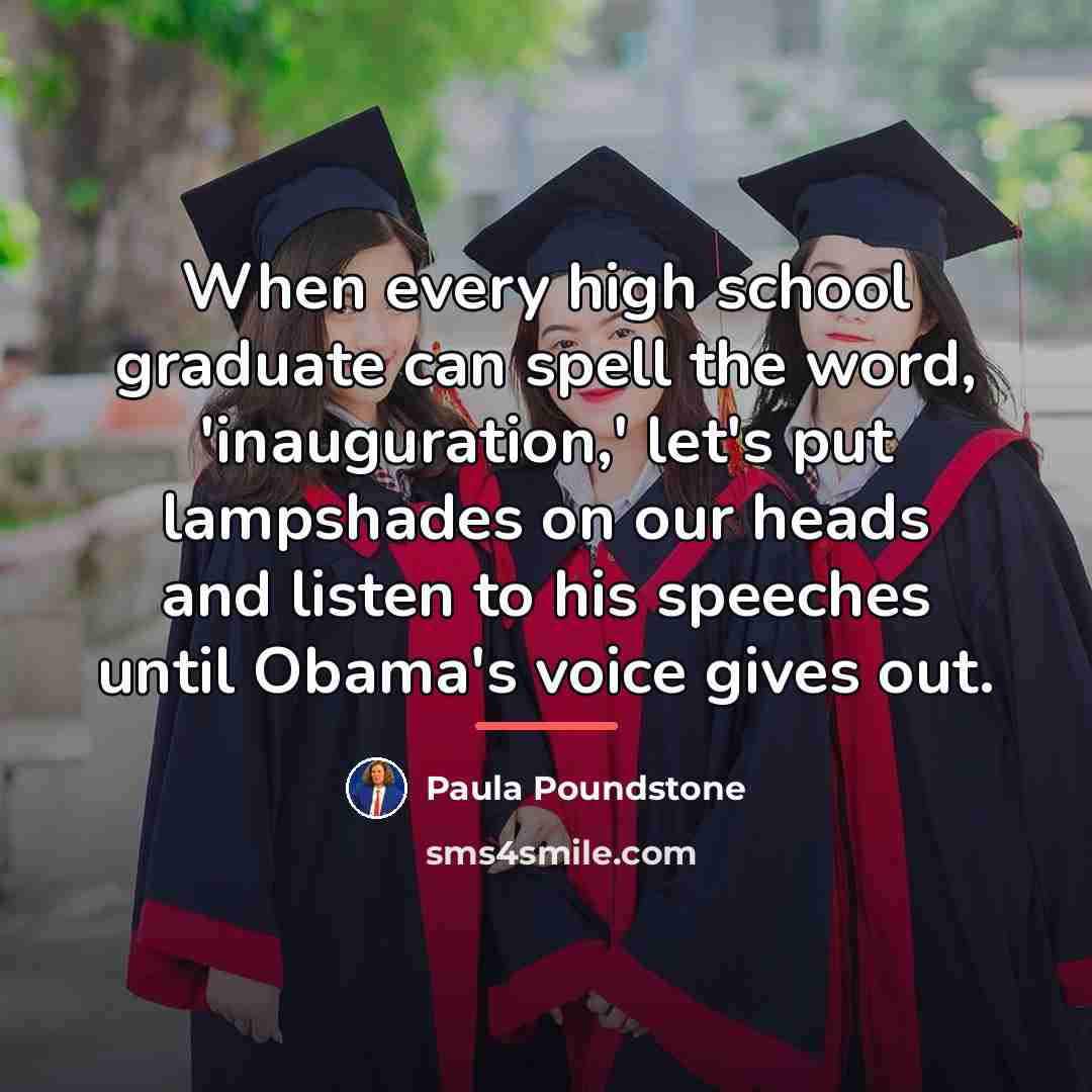 “When every high school graduate can spell the word, 'inauguration,'…” quote by Paula Poundstone