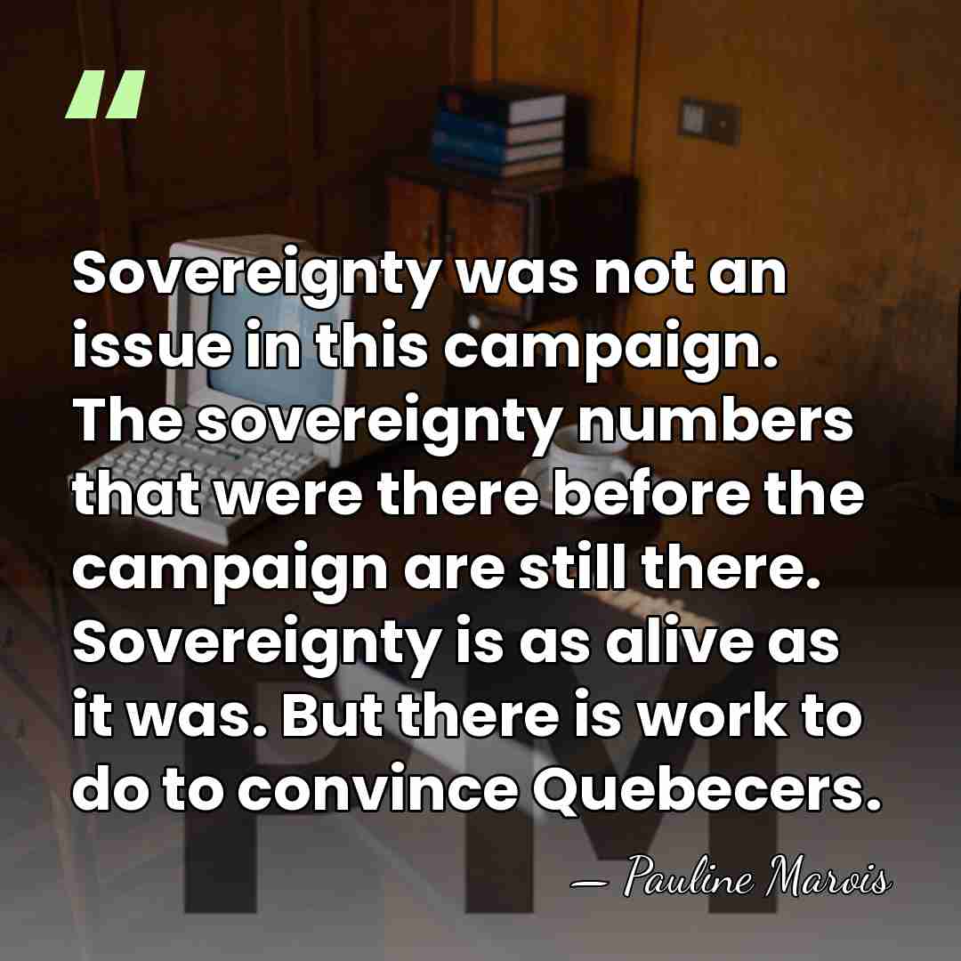 Sovereignty was not an issue in this campaign. The sovereignty numbers that&hellip; - Pauline Marois