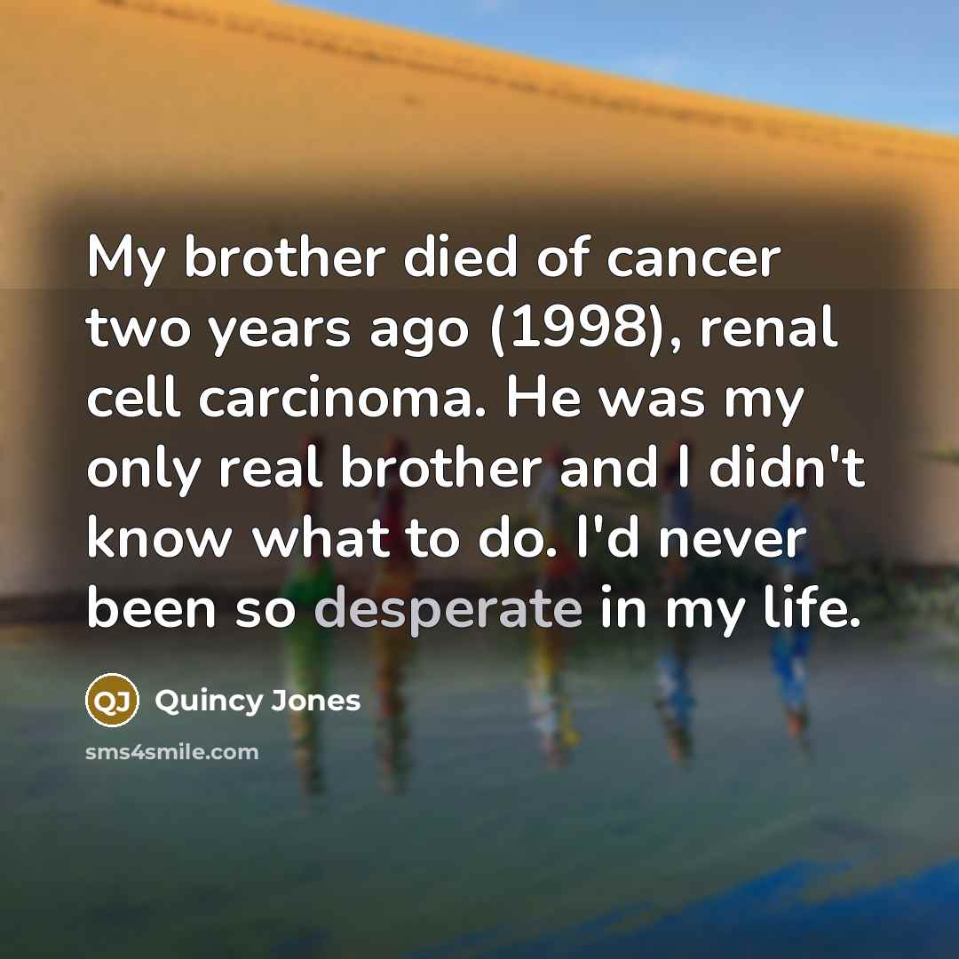 “My brother died of cancer two years ago (1998), renal…” quote by Quincy Jones