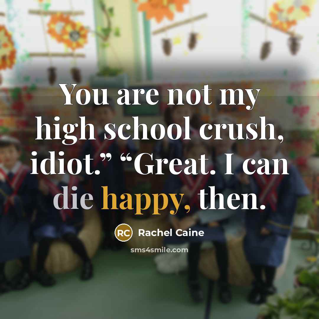 “You are not my high school crush, idiot.” “Great. I…” quote by Rachel Caine