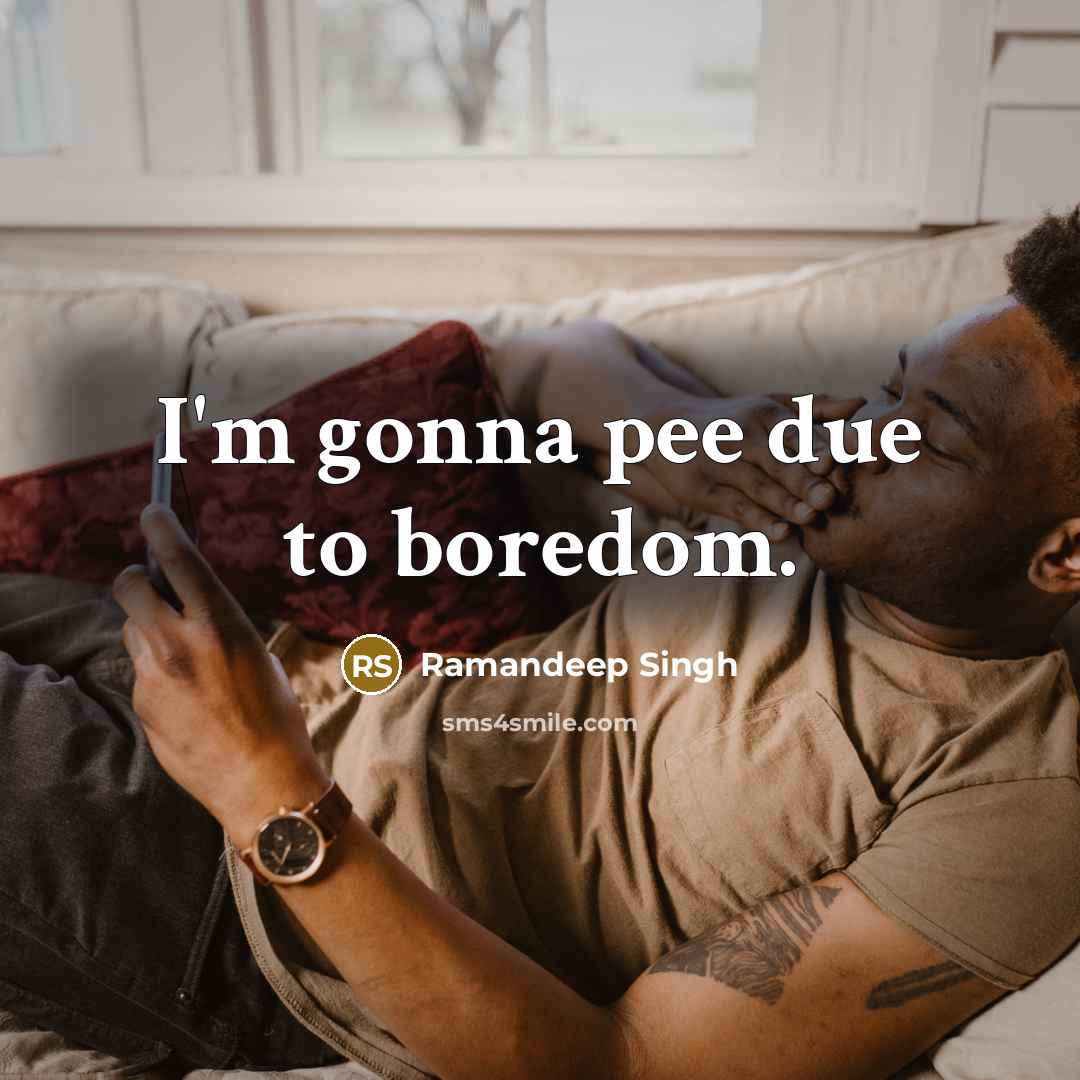 “I'm gonna pee due to boredom.…” quote by Ramandeep Singh