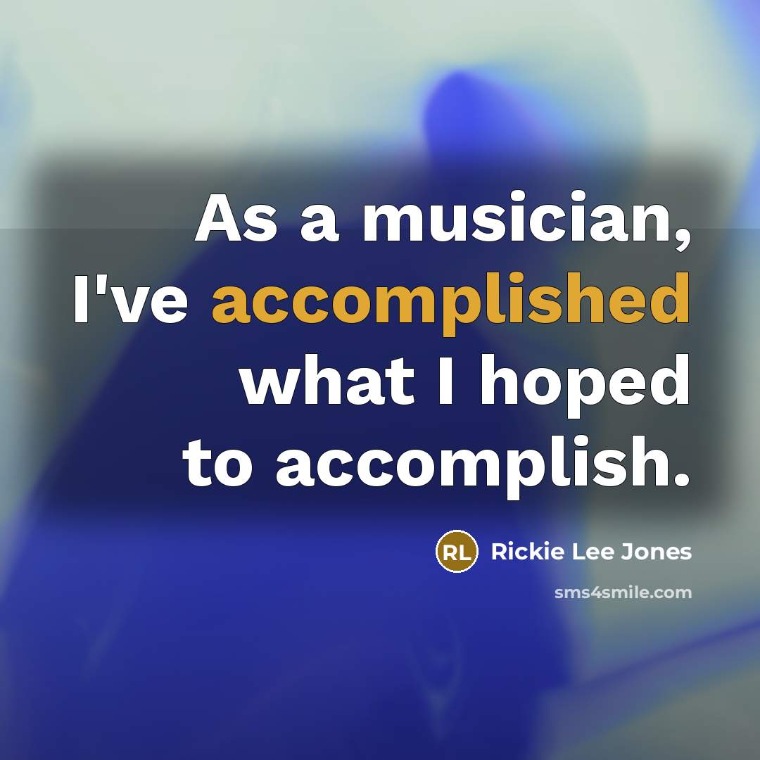 “As a musician, I've accomplished what I hoped to accomplish.…” quote by Rickie Lee Jones