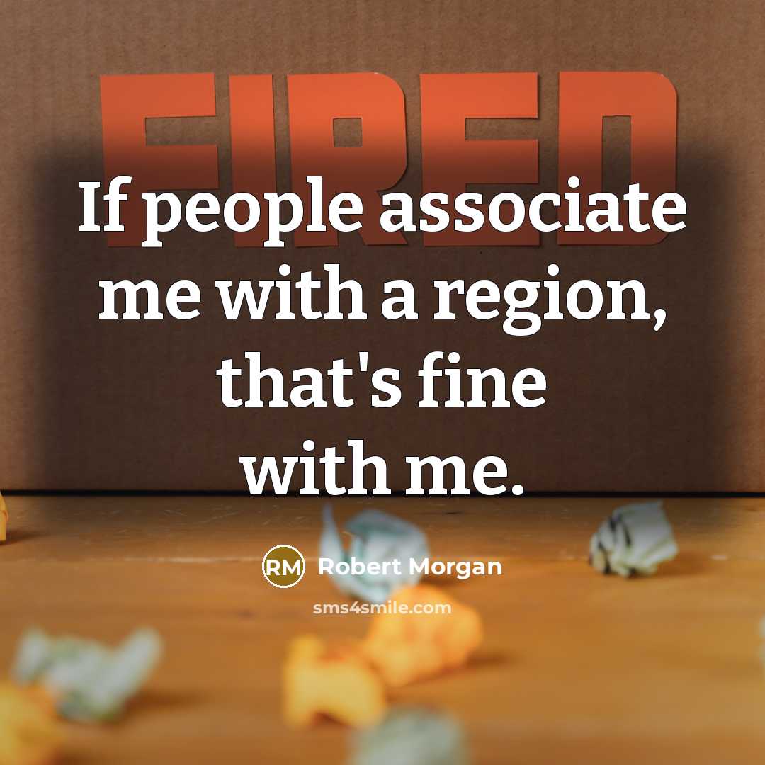 “If people associate me with a region, that's fine with…” quote by Robert Morgan