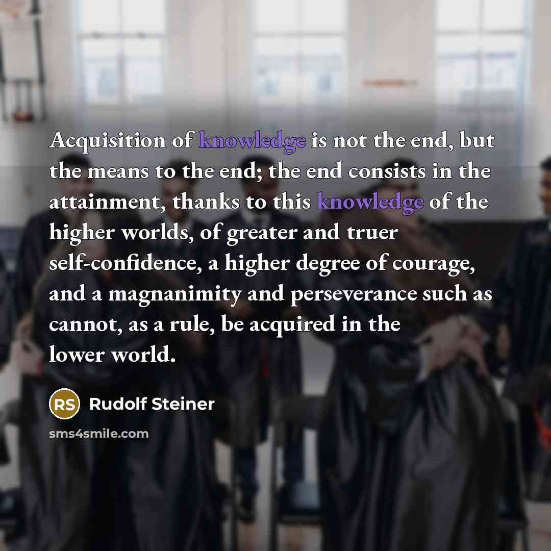 “Acquisition of knowledge is not the end, but the means…” quote by Rudolf Steiner