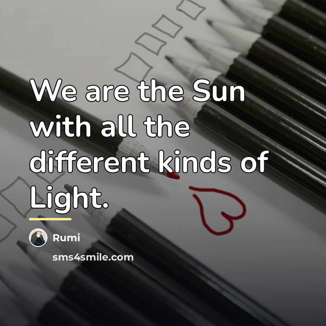 “We are the Sun with all the different kinds of…” quote by Rumi