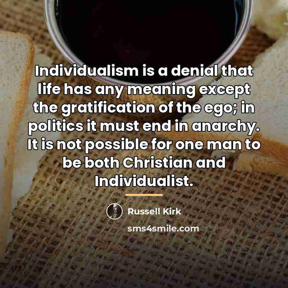 “Individualism is a denial that life has any meaning except…” quote by Russell Kirk