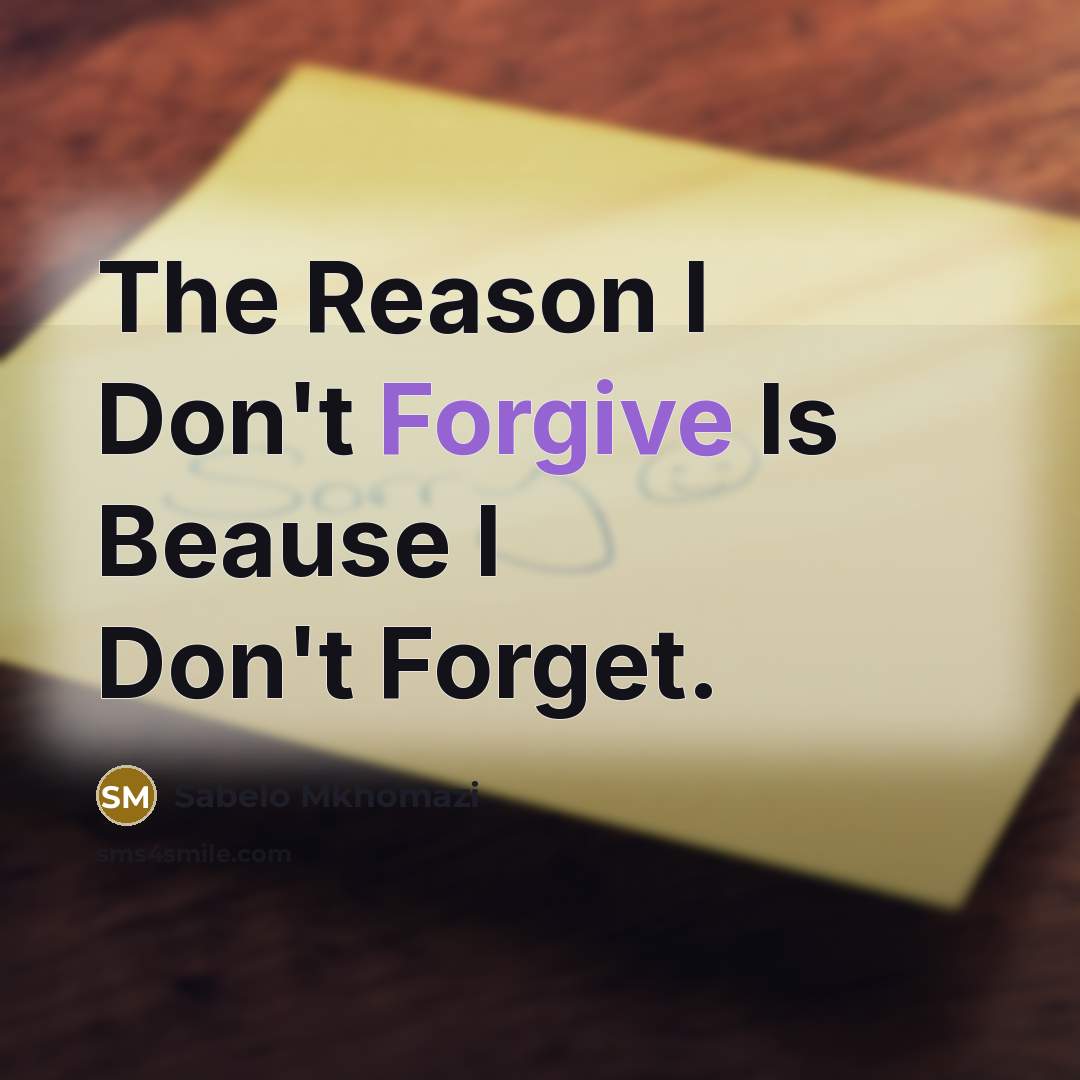 “The Reason I Don't Forgive Is Beause I Don't Forget.…” quote by Sabelo Mkhomazi