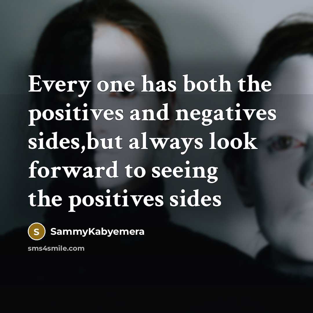 “Every one has both the positives and negatives sides,but always…” quote by SammyKabyemera