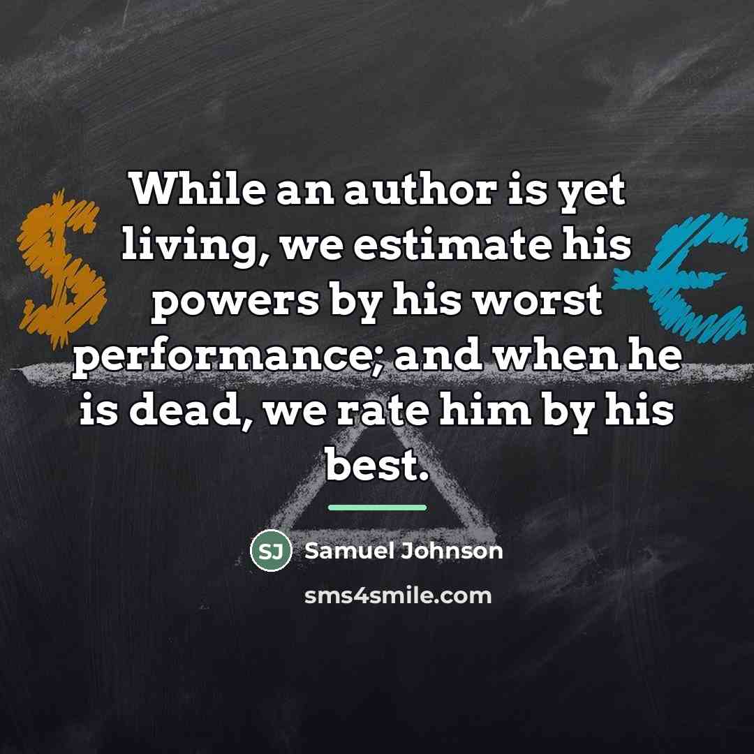 “While an author is yet living, we estimate his powers…” quote by Samuel Johnson