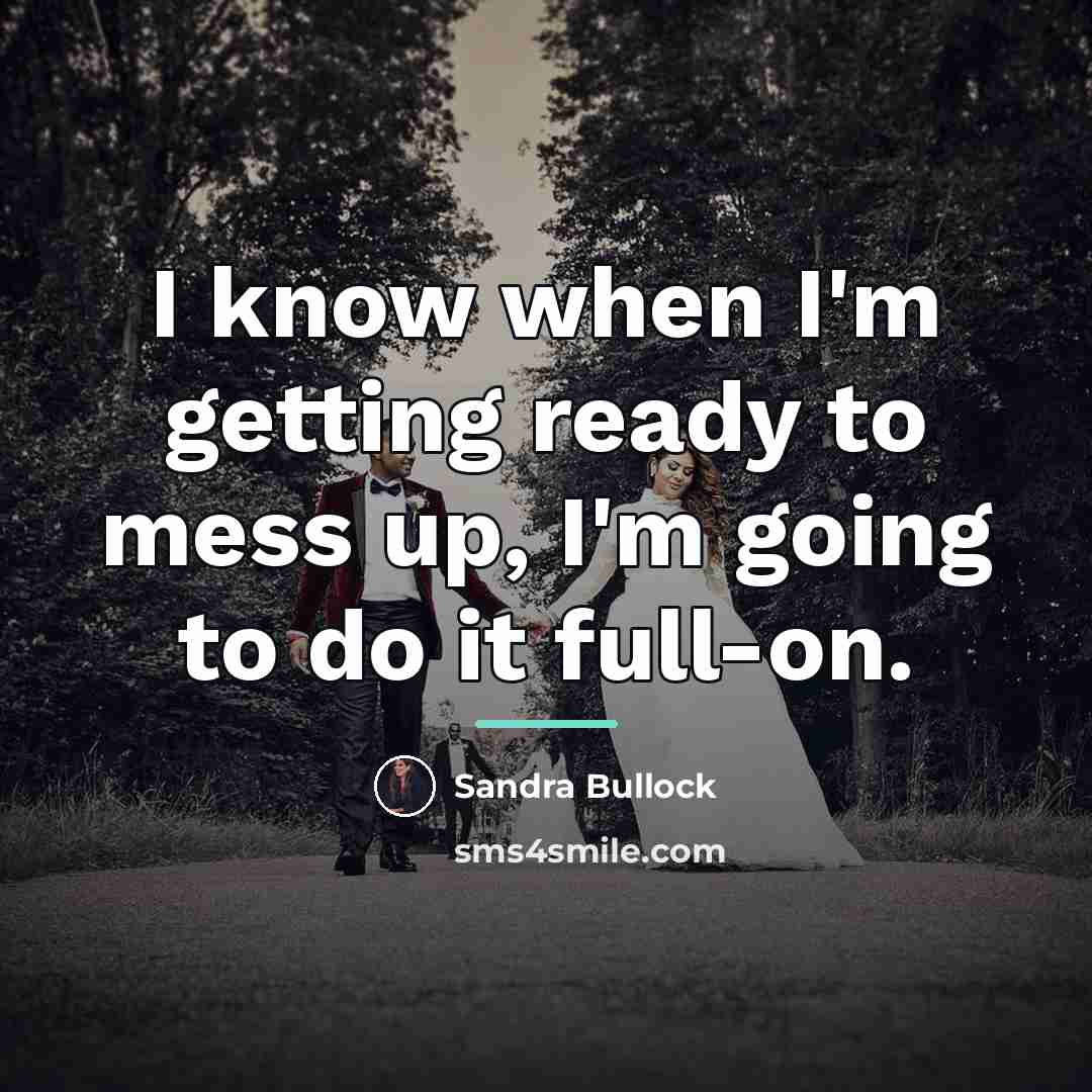 “I know when I'm getting ready to mess up, I'm…” quote by Sandra Bullock