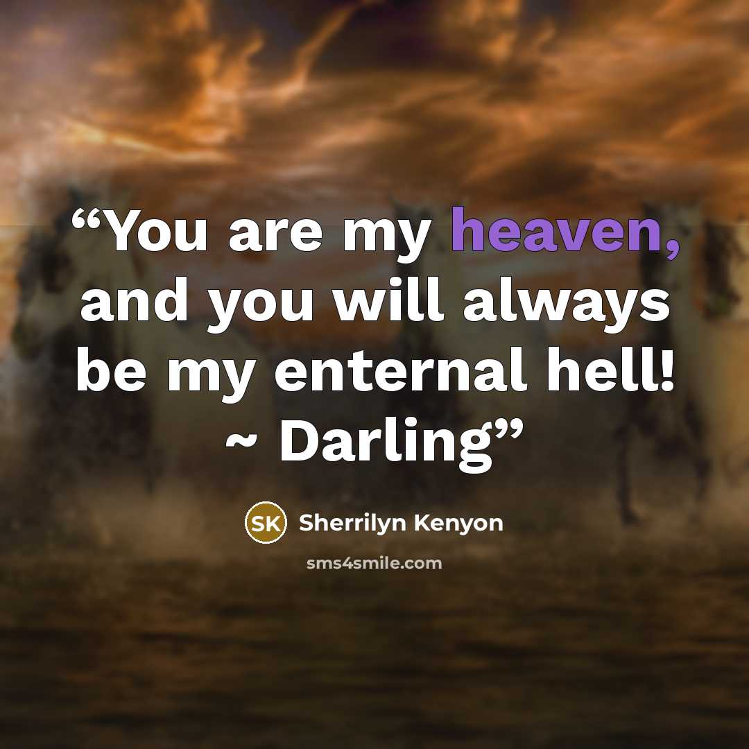 “You are my heaven, and you will always be my enternal hell! ~ Darling” quote by Sherrilyn Kenyon