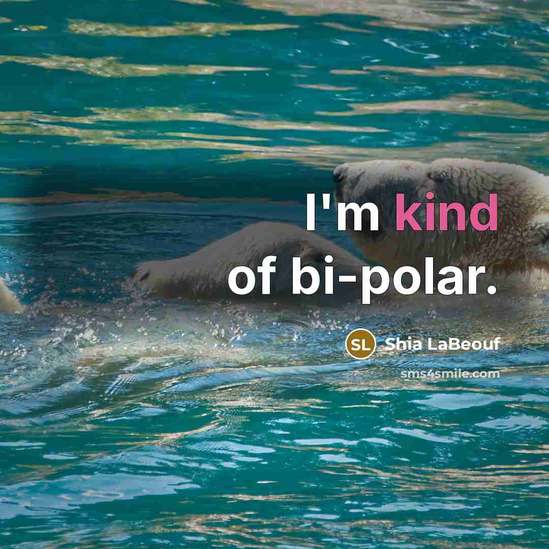 “I'm kind of bi-polar.…” quote by Shia LaBeouf