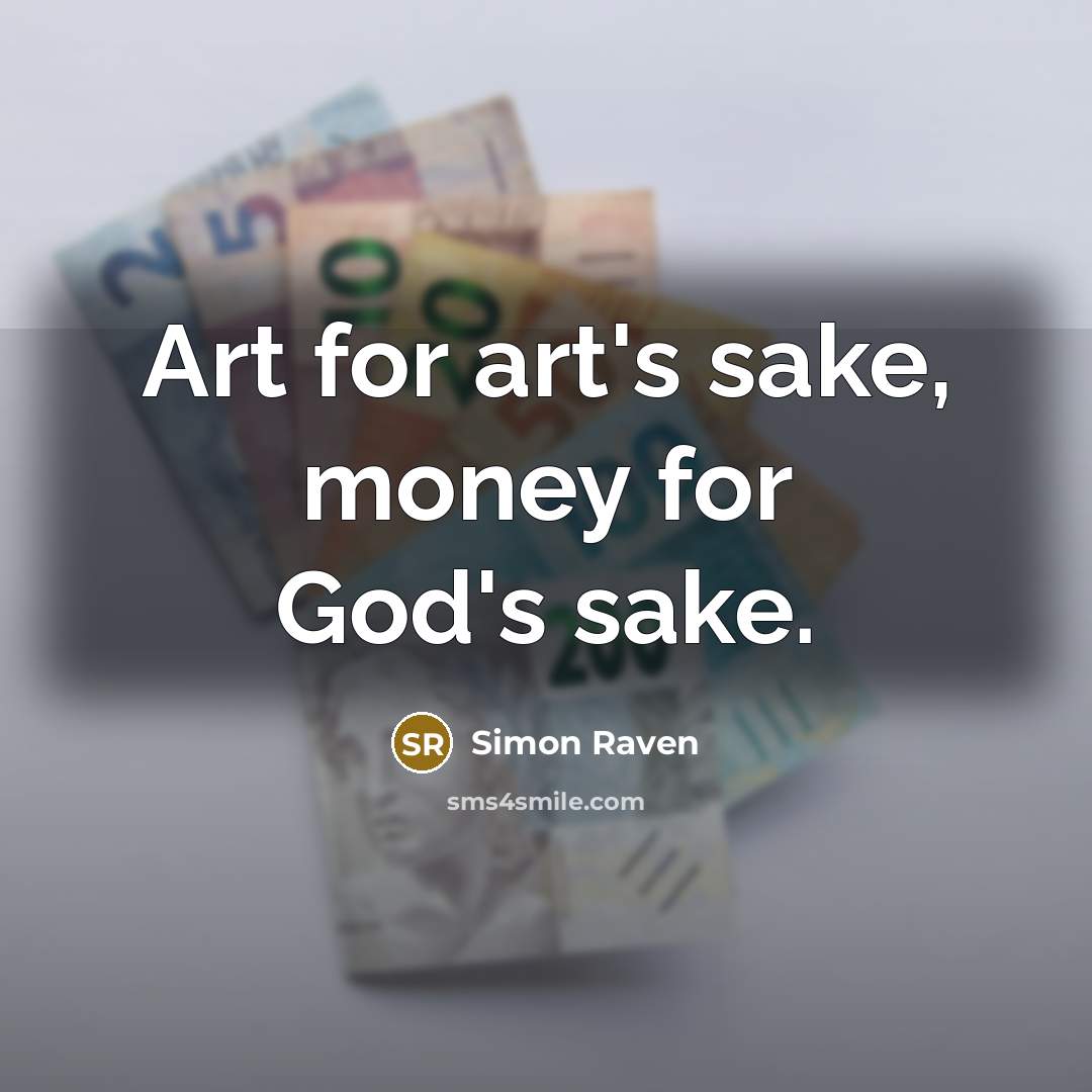 “Art for art's sake, money for God's sake.…” quote by Simon Raven