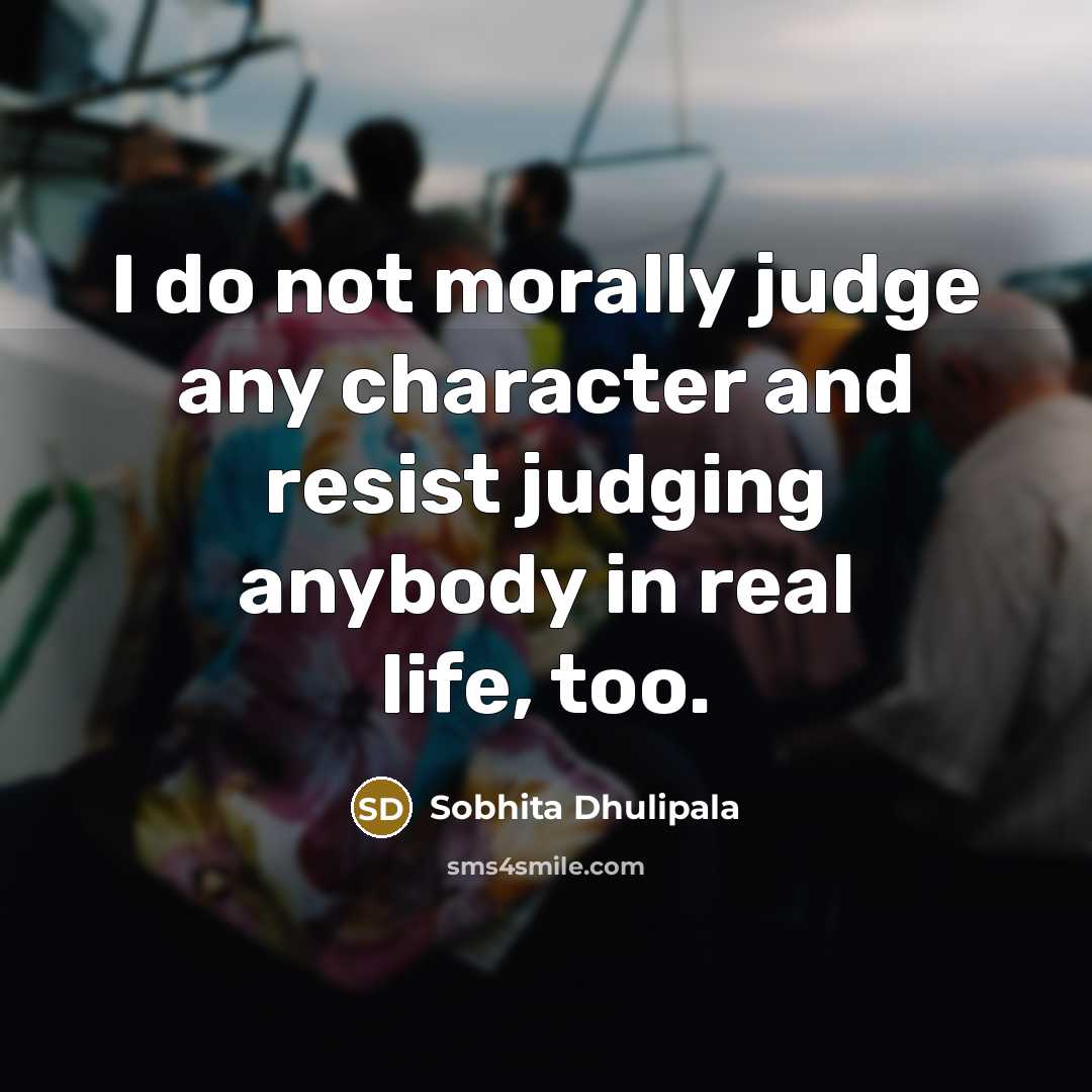 “I do not morally judge any character and resist judging…” quote by Sobhita Dhulipala