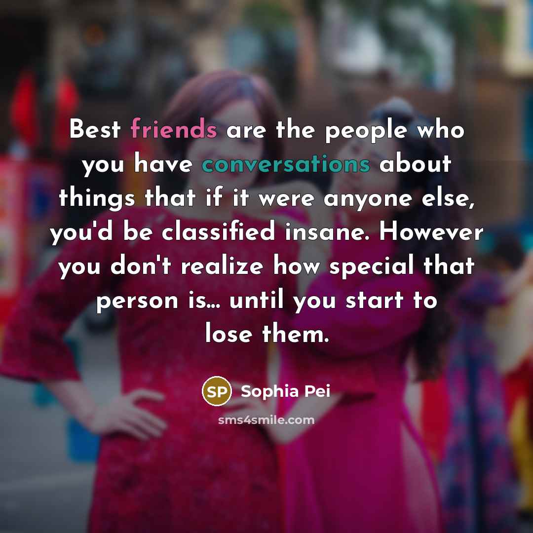 “Best friends are the people who you have conversations about…” quote by Sophia Pei