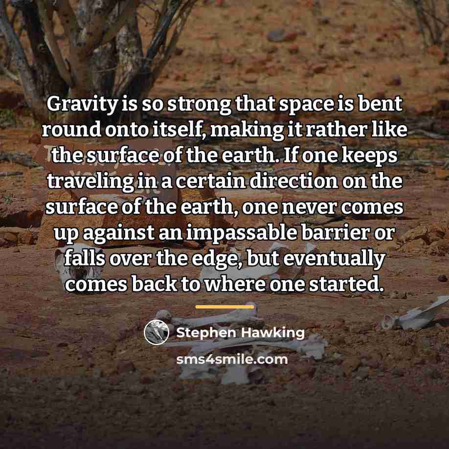 “Gravity is so strong that space is bent round onto…” quote by Stephen Hawking