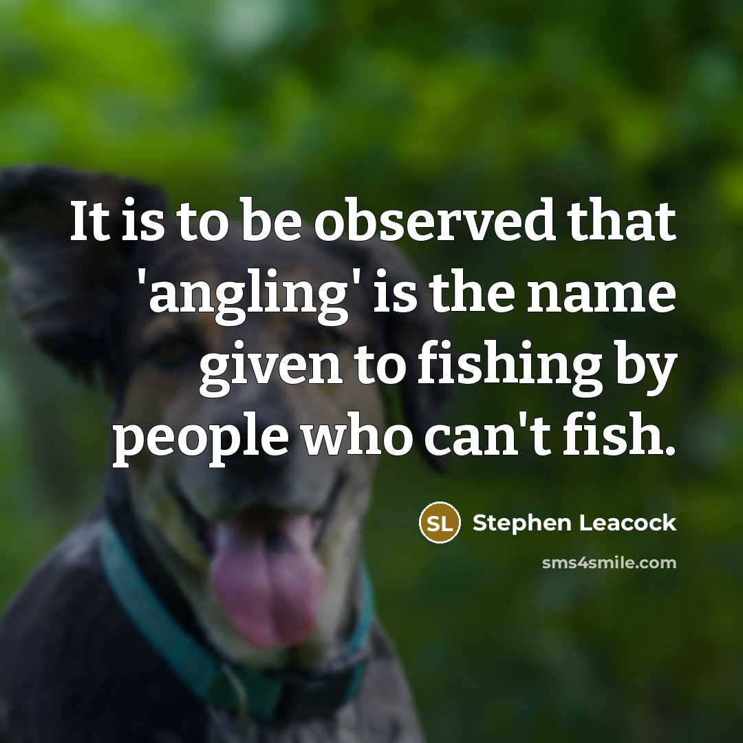 “It is to be observed that 'angling' is the name…” quote by Stephen Leacock