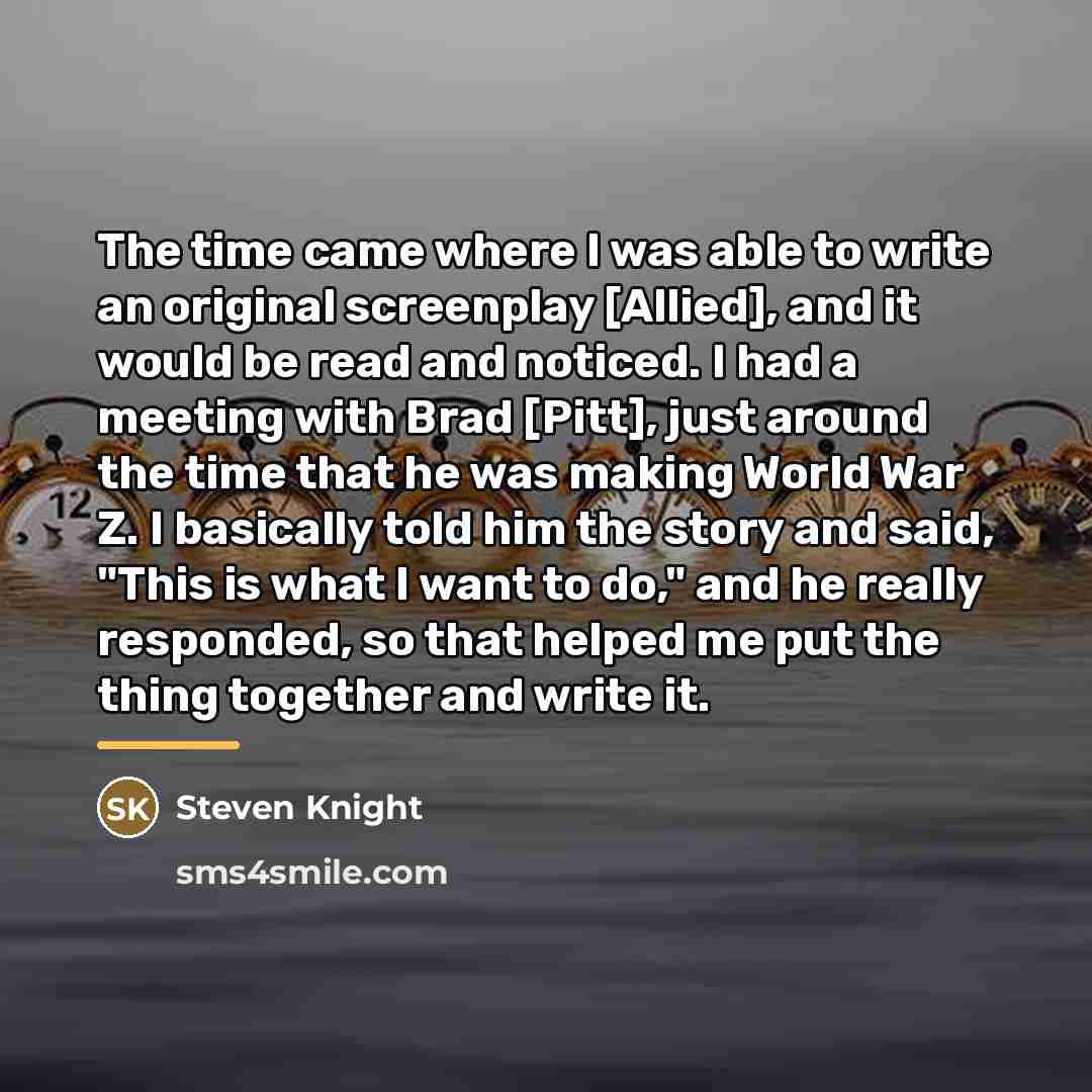 “The time came where I was able to write an…” quote by Steven Knight