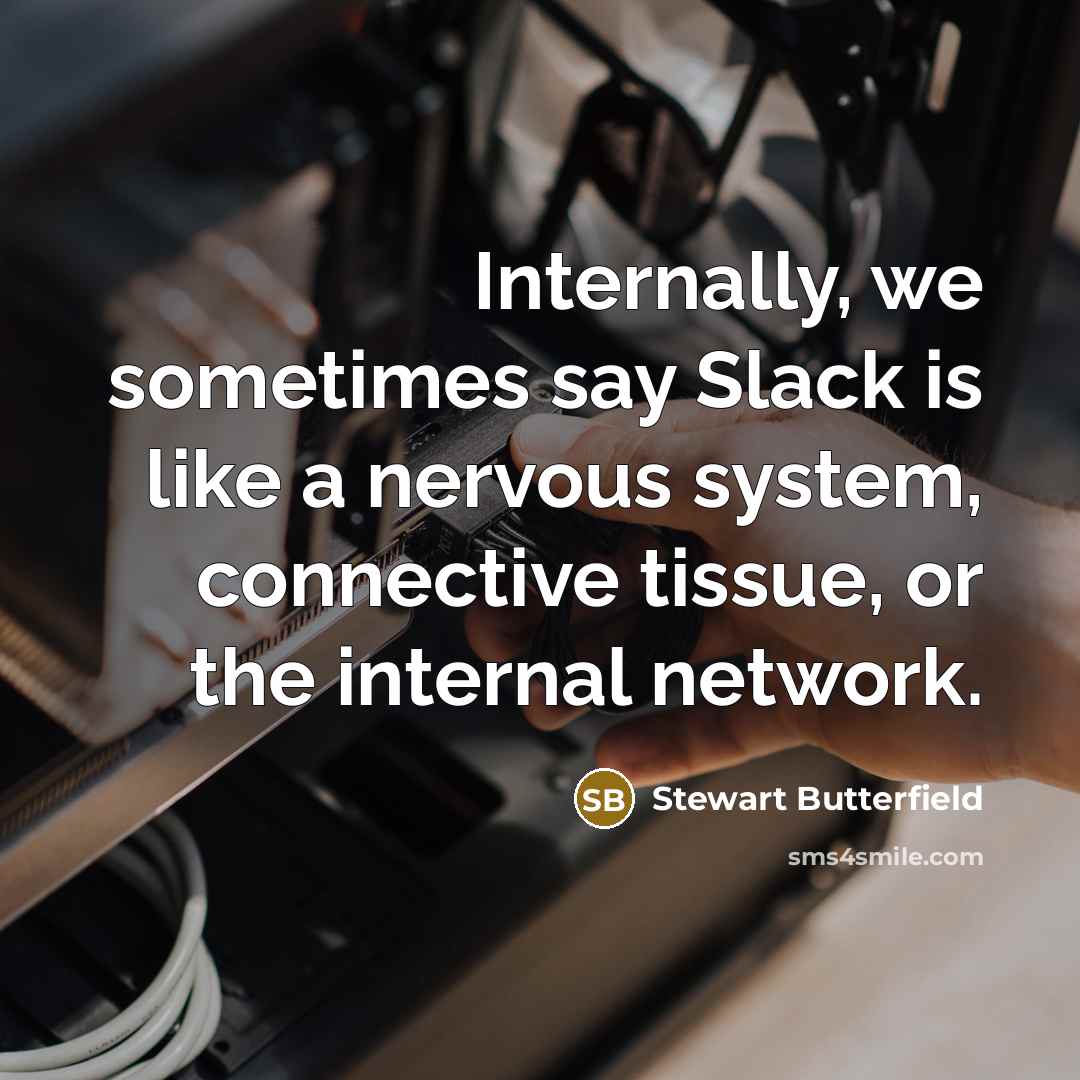 “Internally, we sometimes say Slack is like a nervous system,…” quote by Stewart Butterfield