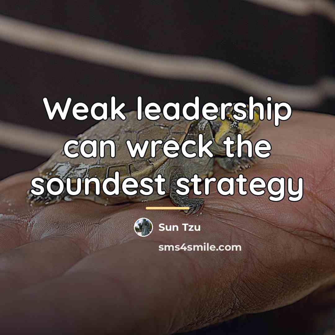 “Weak leadership can wreck the soundest strategy…” quote by Sun Tzu