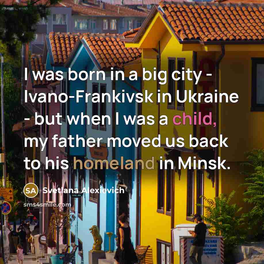 “I was born in a big city - Ivano-Frankivsk in…” quote by Svetlana Alexievich