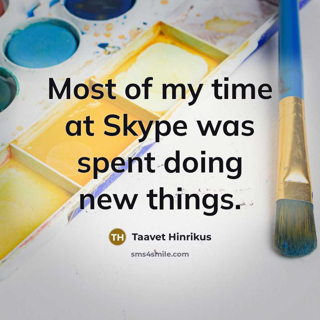 “Most of my time at Skype was spent doing new…” quote by Taavet Hinrikus