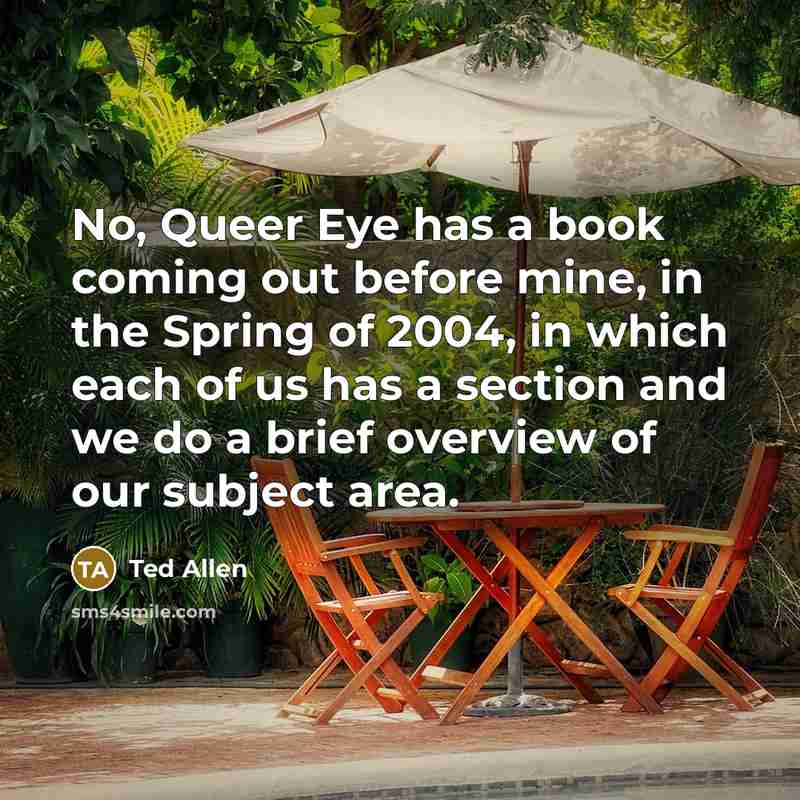 “No, Queer Eye has a book coming out before mine,…” quote by Ted Allen