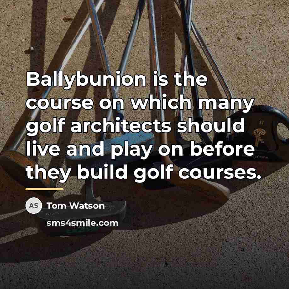 “Ballybunion is the course on which many golf architects should…” quote by Tom Watson