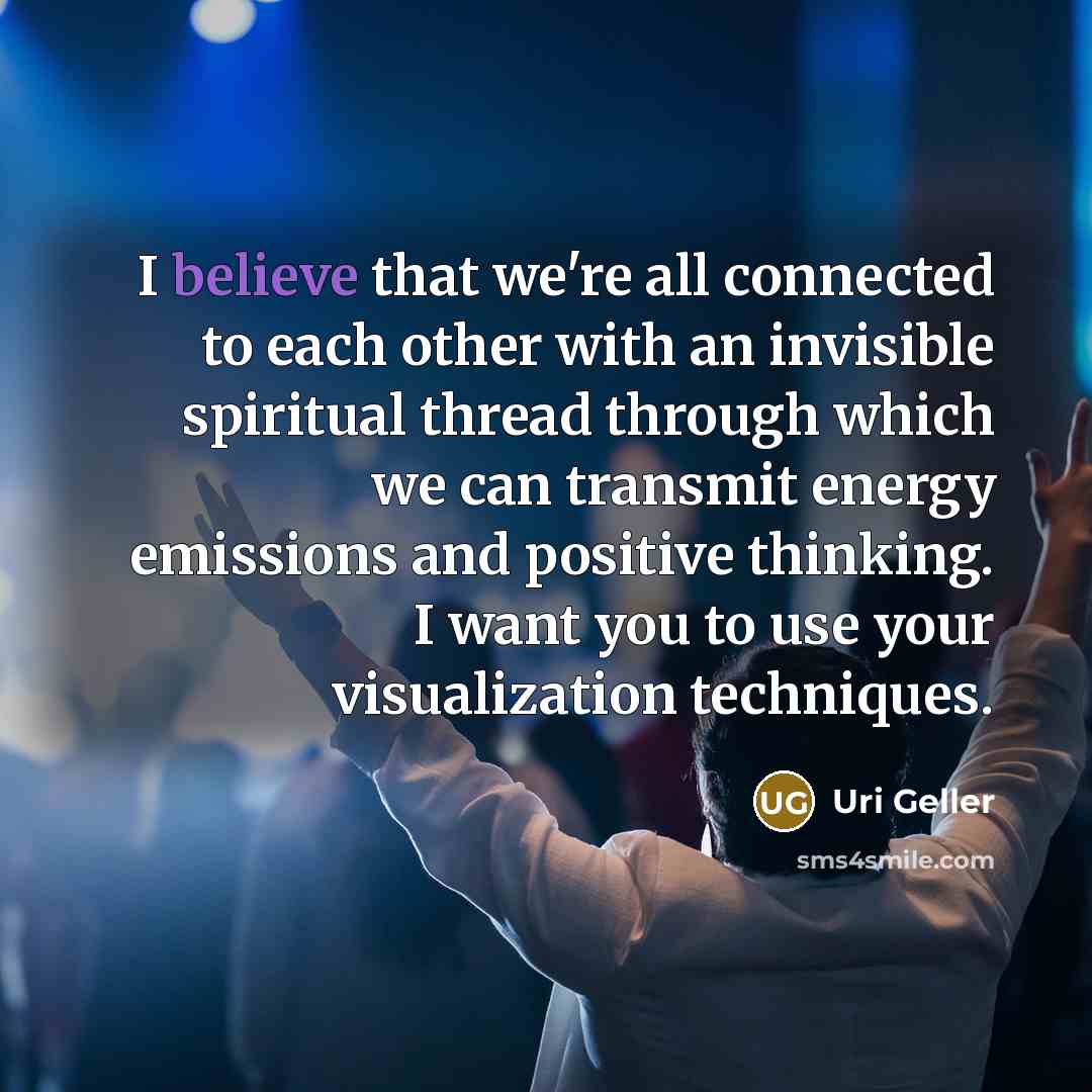 “I believe that we're all connected to each other with…” quote by Uri Geller