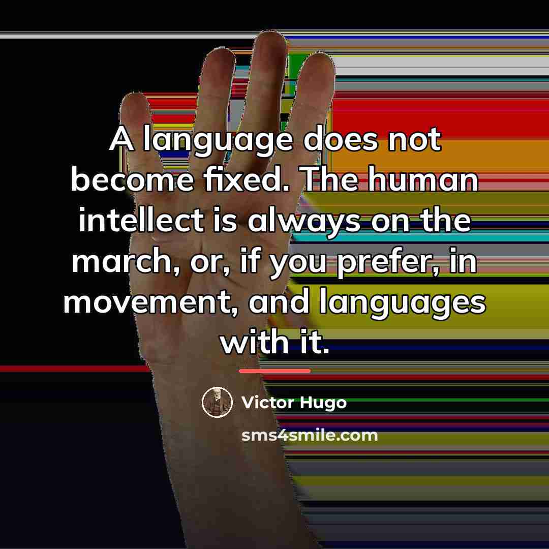 “A language does not become fixed. The human intellect is…” quote by Victor Hugo