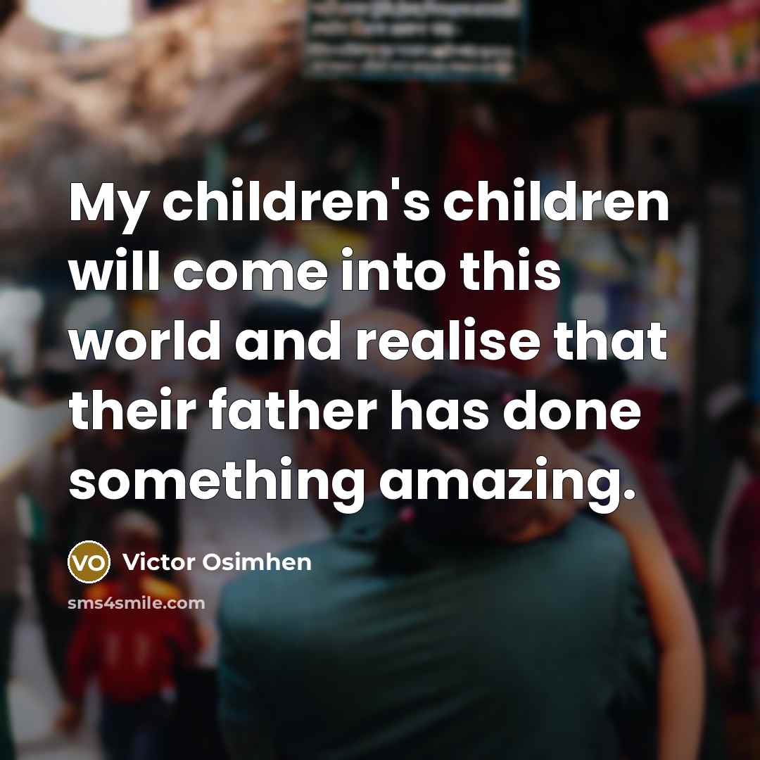 “My children's children will come into this world and realise…” quote by Victor Osimhen