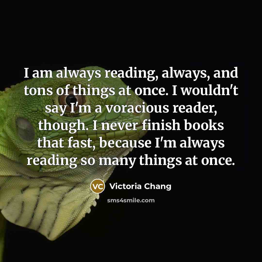 “I am always reading, always, and tons of things at…” quote by Victoria Chang
