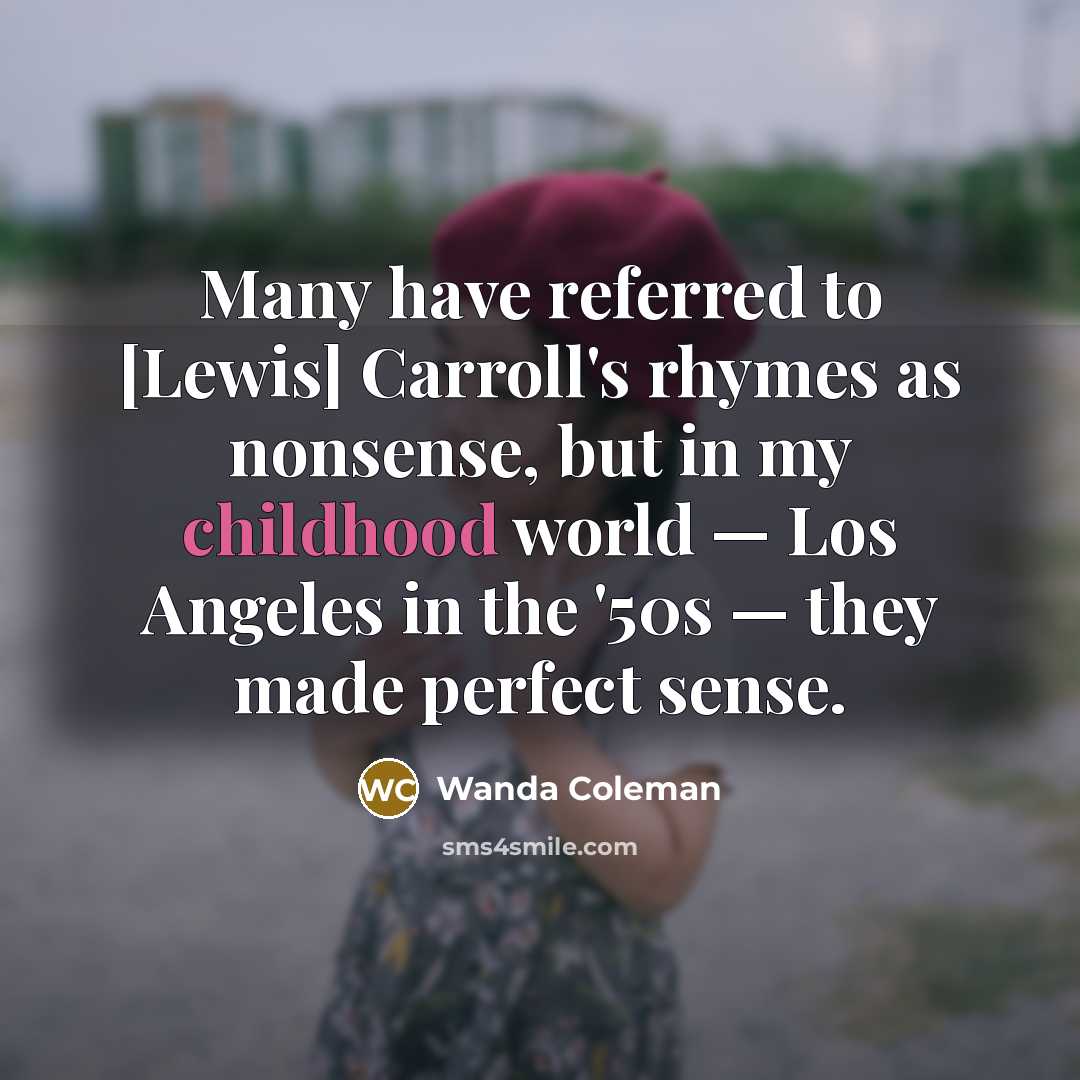 “Many have referred to [Lewis] Carroll's rhymes as nonsense, but…” quote by Wanda Coleman