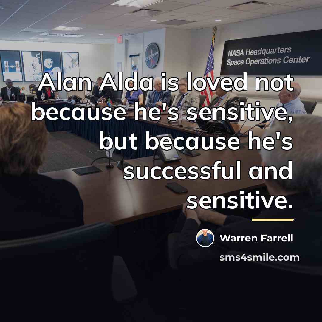 “Alan Alda is loved not because he's sensitive, but because…” quote by Warren Farrell