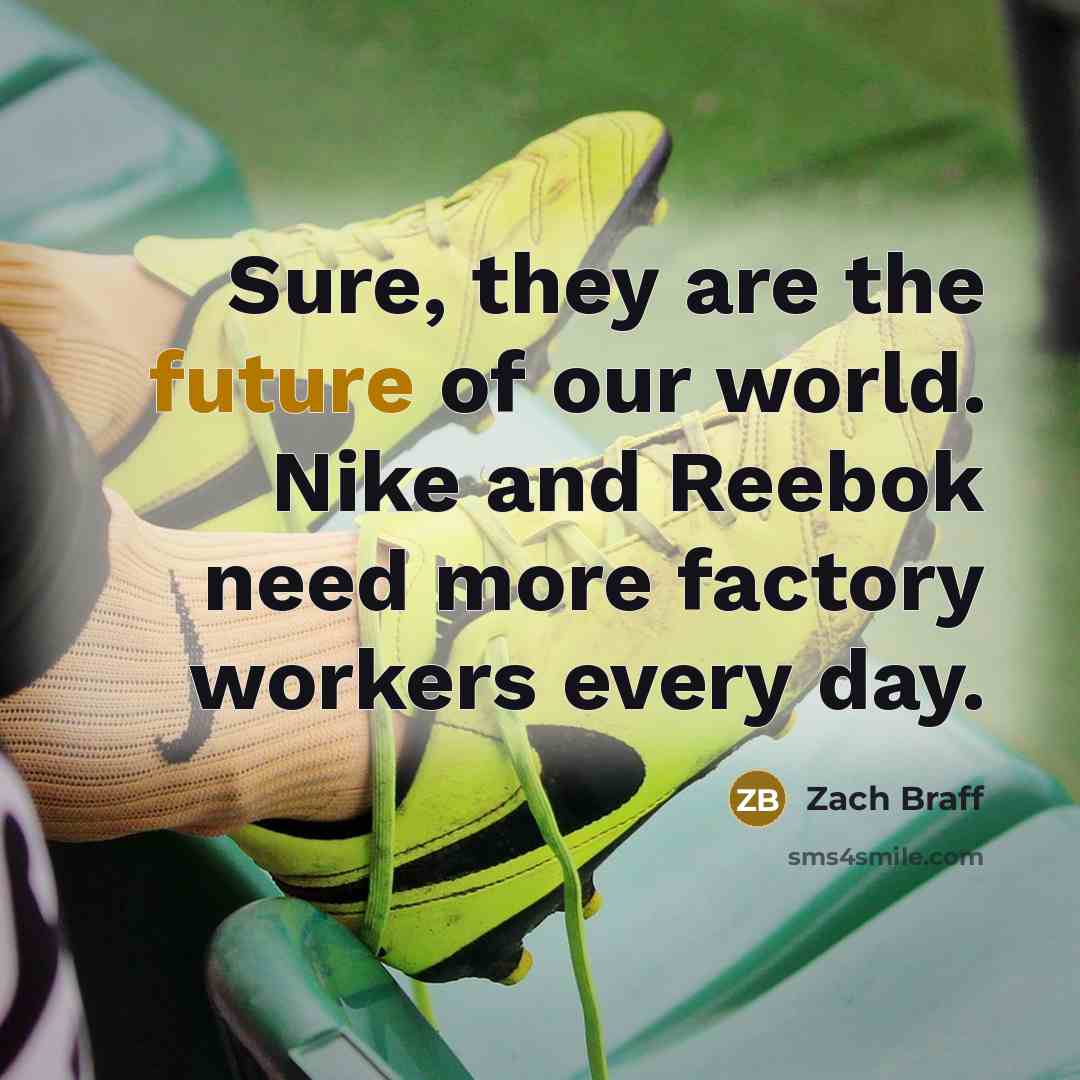 “Sure, they are the future of our world. Nike and…” quote by Zach Braff
