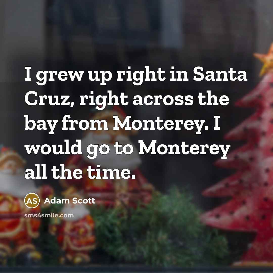 “I grew up right in Santa Cruz, right across the…” quote by Adam Scott