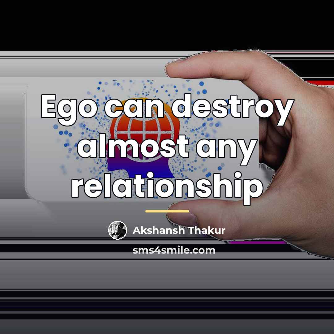 “Ego can destroy almost any relationship…” quote by Akshansh Thakur