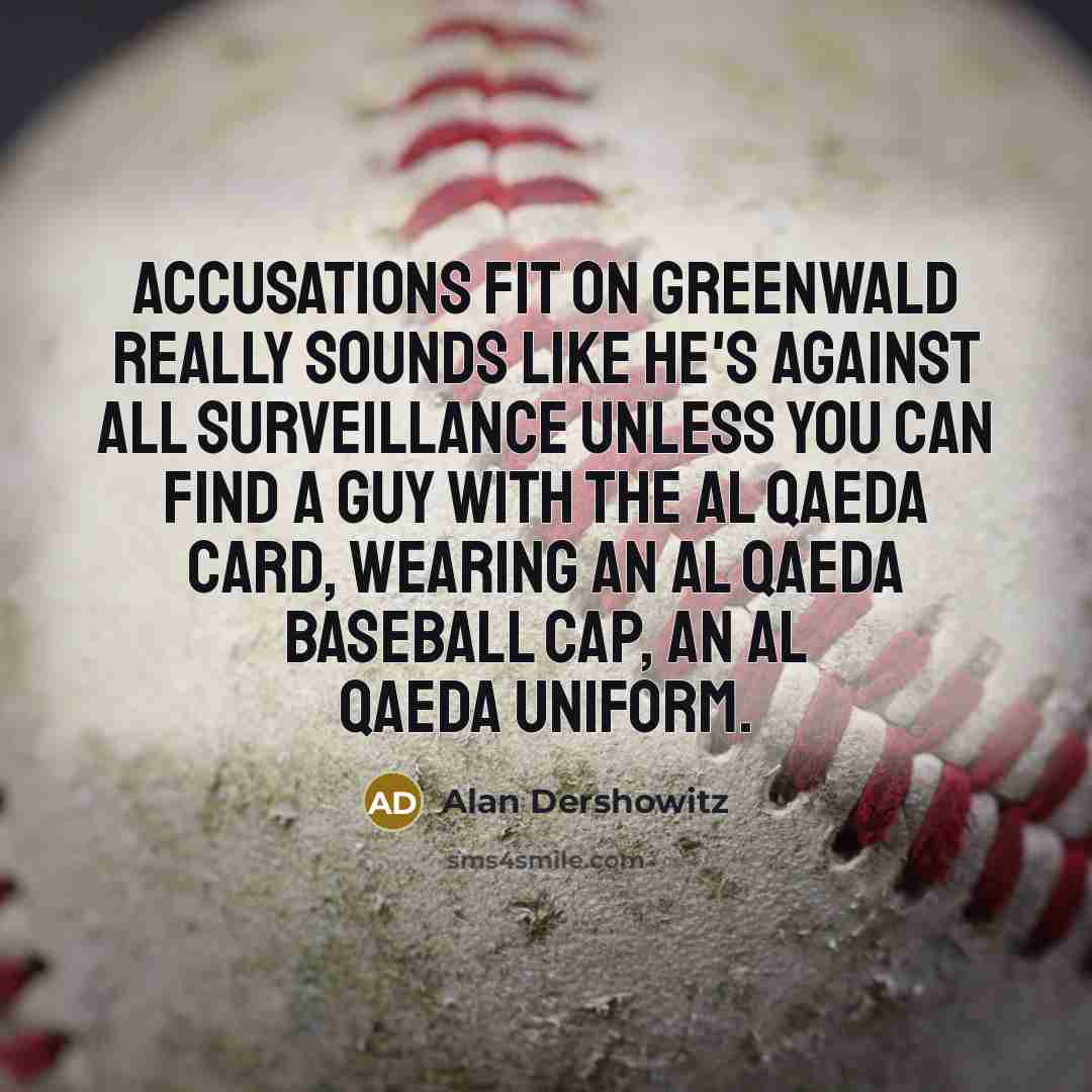 “Accusations fit on Greenwald really sounds like he's against all…” quote by Alan Dershowitz