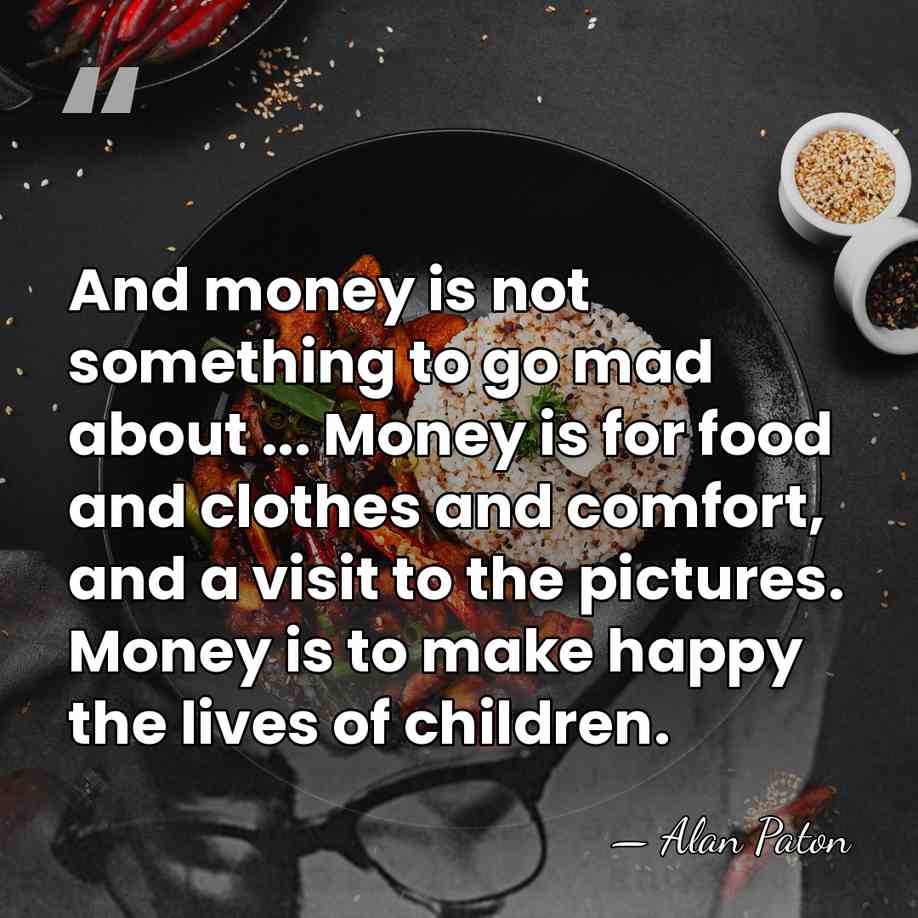 And money is not something to go mad about ... Money is&hellip; - Alan Paton