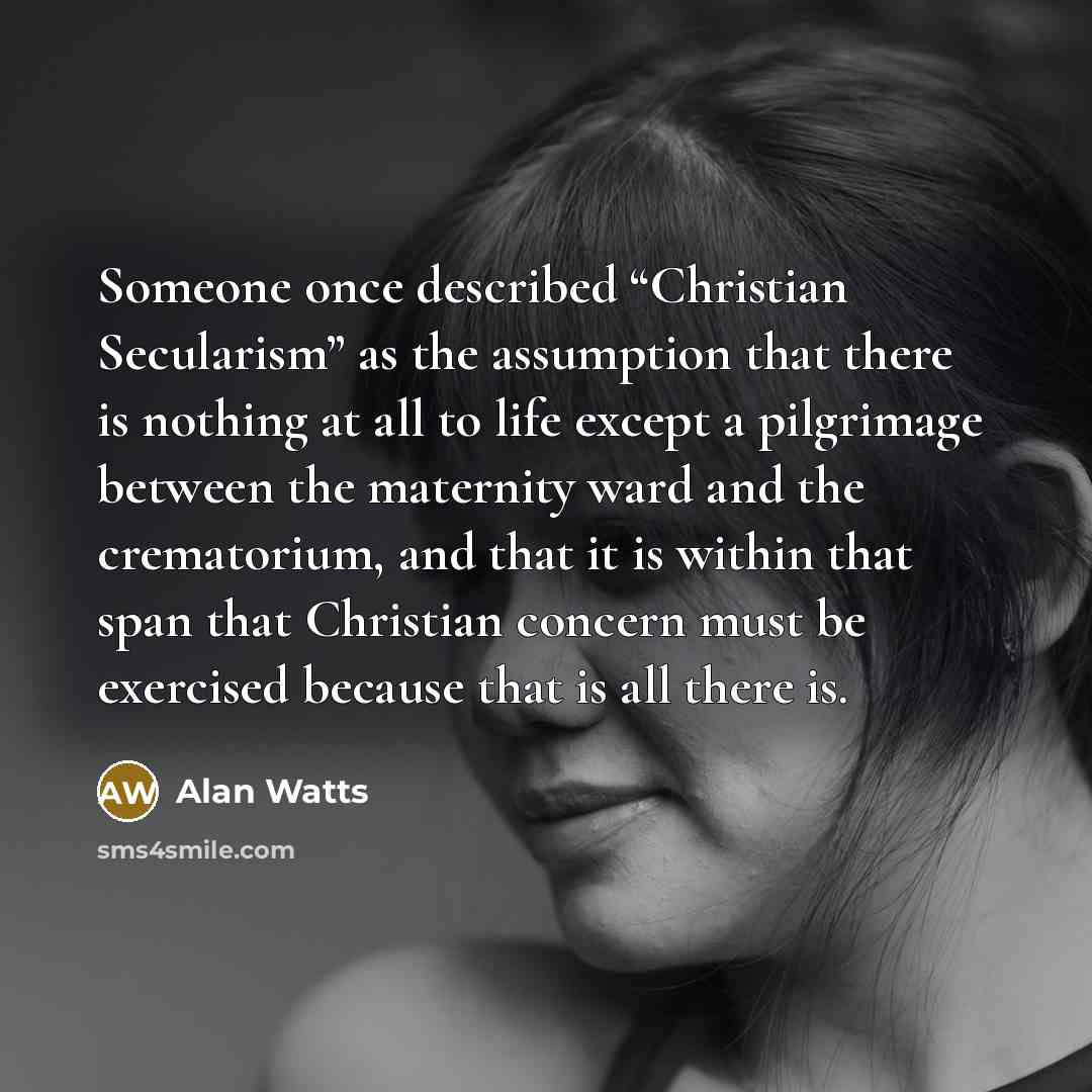 “Someone once described “Christian Secularism” as the assumption that there…” quote by Alan Watts