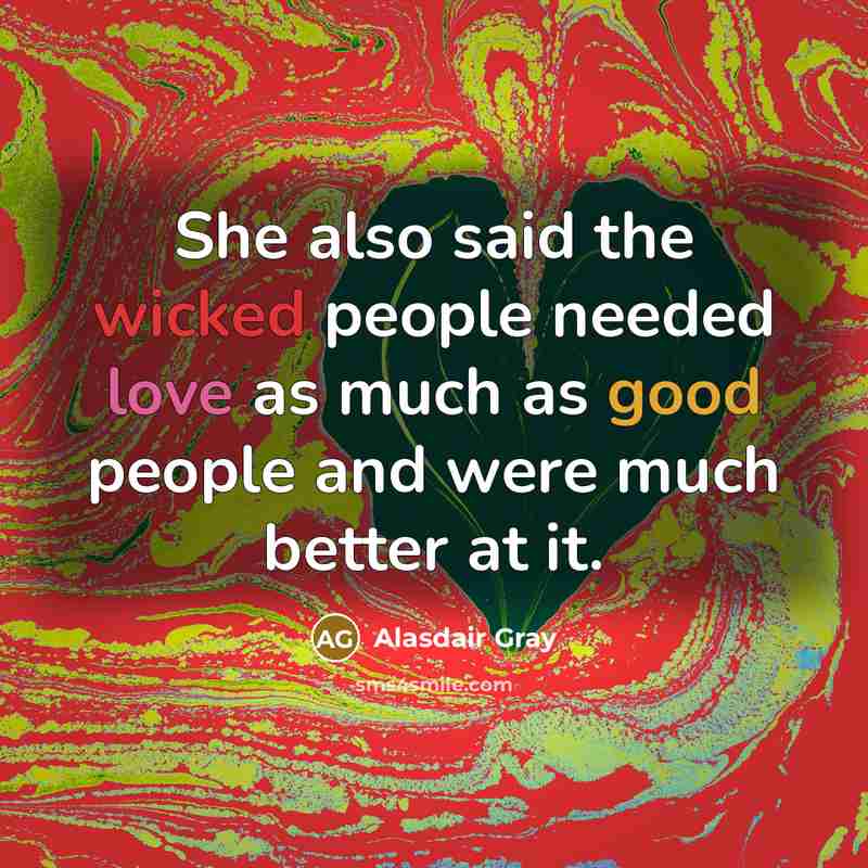 “She also said the wicked people needed love as much…” quote by Alasdair Gray